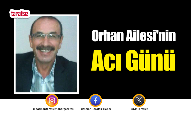 Orhan Ailesi’nin Acı Günü