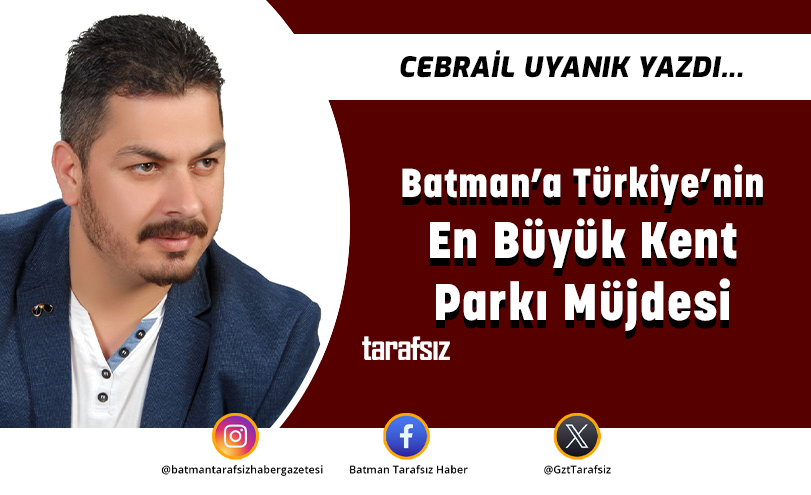 Batman’a Türkiye’nin En Büyük Kent Parkı Müjdesi