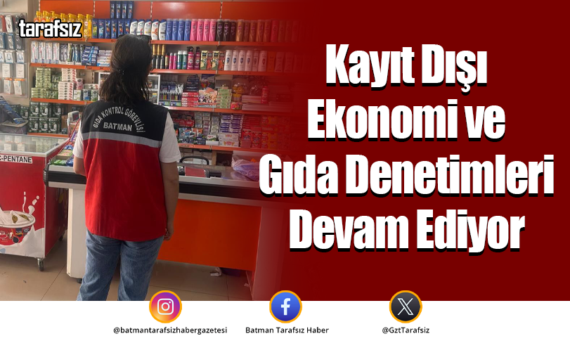 Kayıt Dışı Ekonomi ve Gıda Denetimleri Devam Ediyor