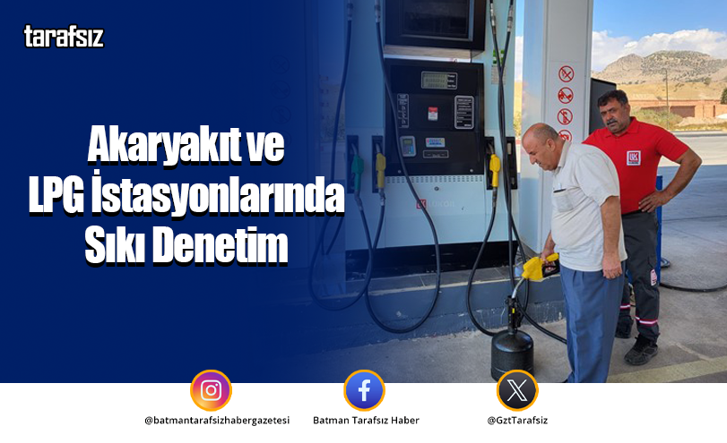 Akaryakıt ve LPG İstasyonlarında Sıkı Denetim