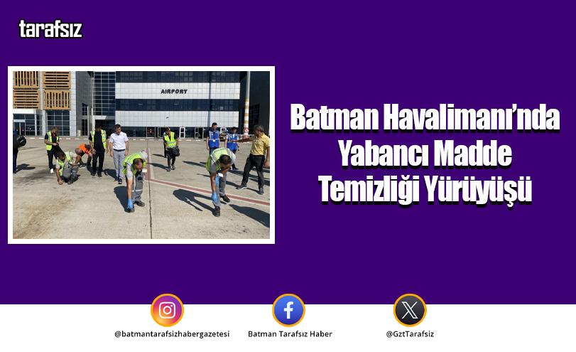 Batman Havalimanı’nda Yabancı Madde Temizliği Yürüyüşü