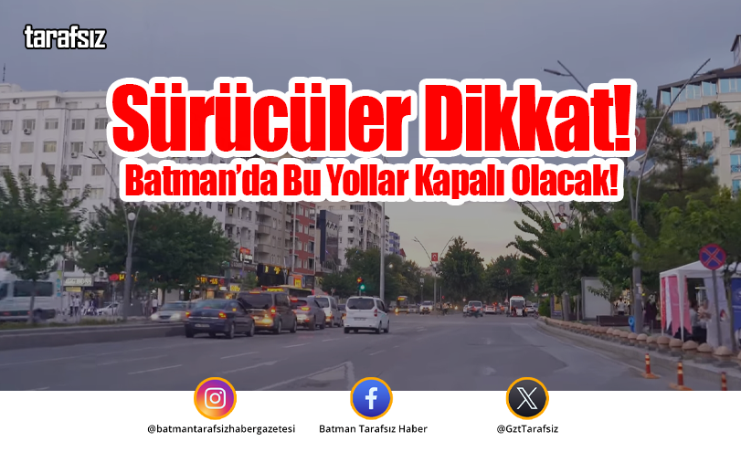 Sürücüler Dikkat! Batman’da Bu Yollar Kapalı Olacak!