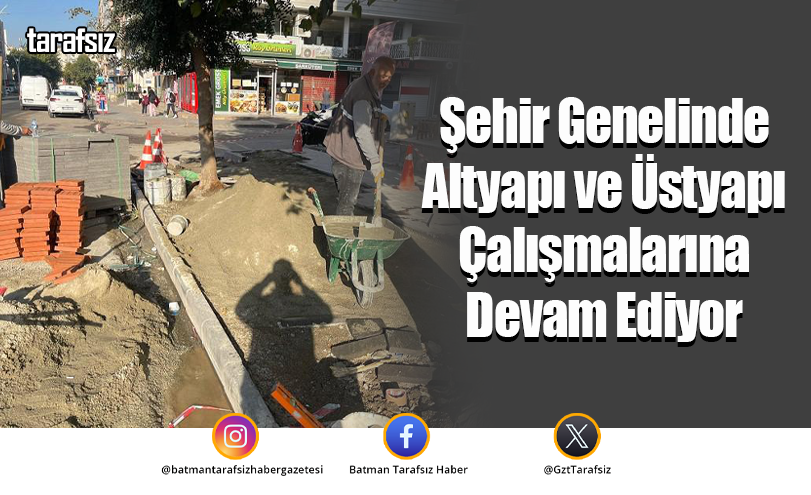 Şehir Genelinde Altyapı ve Üstyapı Çalışmalarına Devam Ediyor
