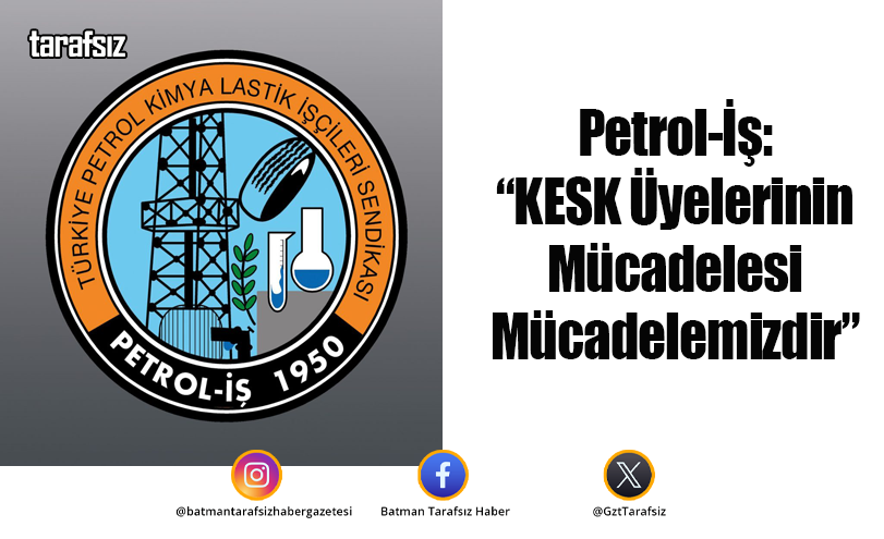 Petrol-İş: “KESK Üyelerinin Mücadelesi Mücadelemizdir”