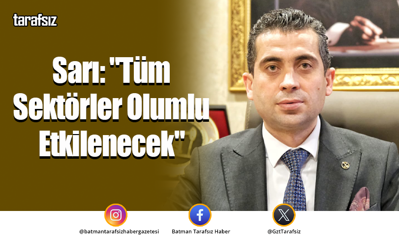 Sarı: “Tüm Sektörler Olumlu Etkilenecek”