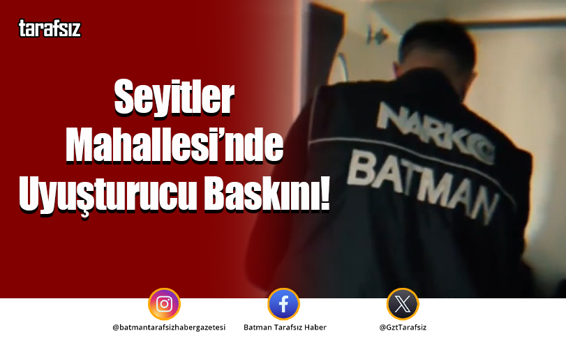 Seyitler Mahallesi’nde Uyuşturucu Baskını!