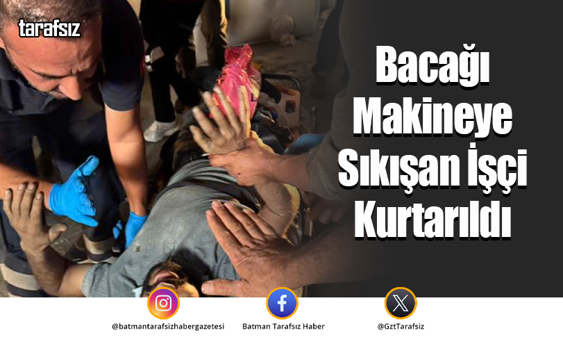 Bacağı Makineye Sıkışan İşçi Kurtarıldı