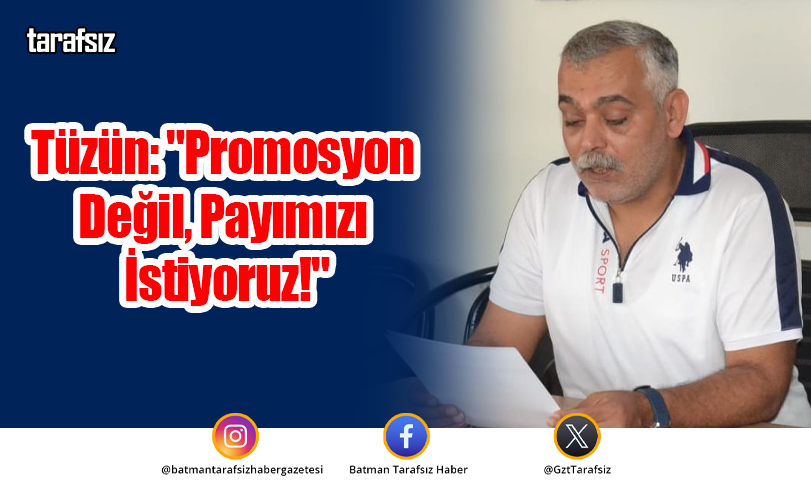 Tüzün: “Promosyon Değil, Payımızı İstiyoruz!”