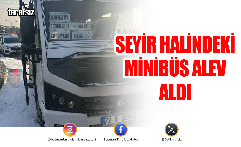 Seyir halindeki minibüs alev aldı