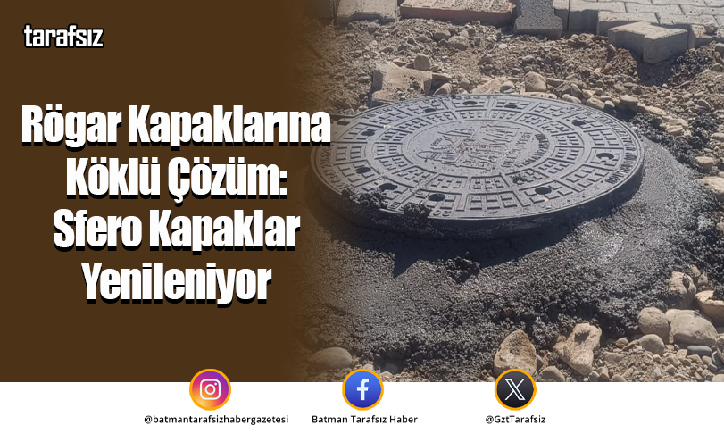 Rögar Kapaklarına Köklü Çözüm: Sfero Kapaklar Yenileniyor