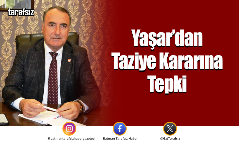 Yaşar’dan Taziye Kararına Tepki