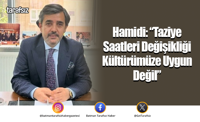 Hamidi: “Taziye Saatleri Değişikliği Kültürümüze Uygun Değil”