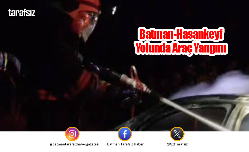 Batman-Hasankeyf Yolunda Araç Yangını