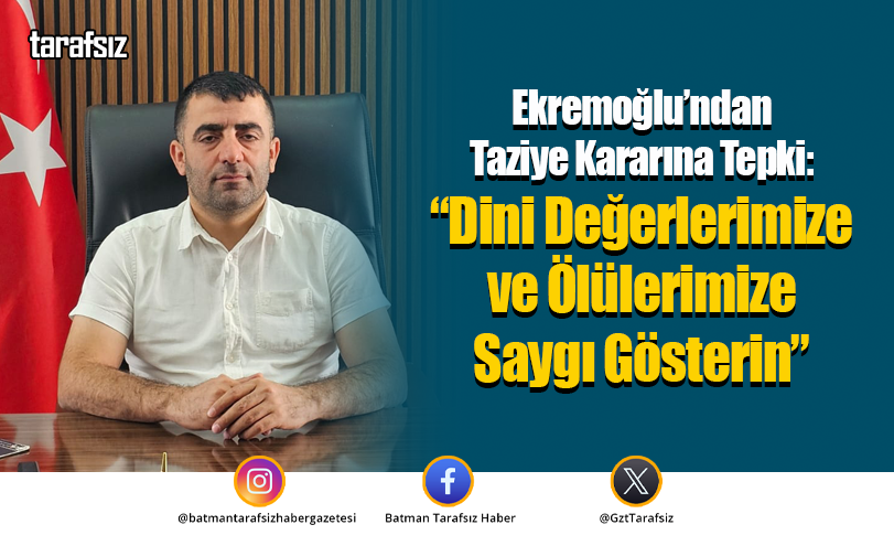 Ekremoğlu’ndan Taziye Kararına Tepki: “Dini Değerlerimize ve Ölülerimize Saygı Gösterin”