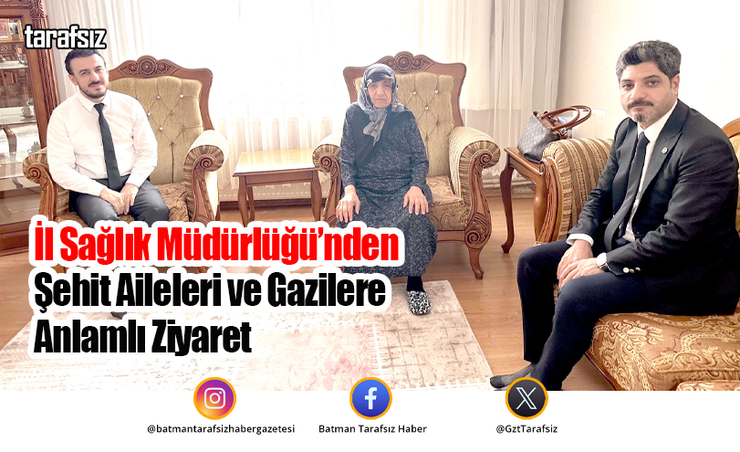 İl Sağlık Müdürlüğü’nden Şehit Aileleri ve Gazilere Anlamlı Ziyaret