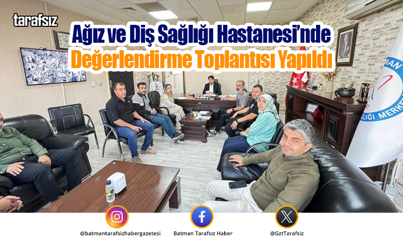 Ağız ve Diş Sağlığı Hastanesi’nde Değerlendirme Toplantısı Yapıldı