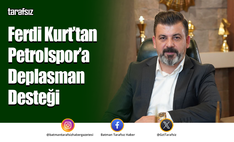Ferdi Kurt’tan Petrolspor’a Deplasman Desteği