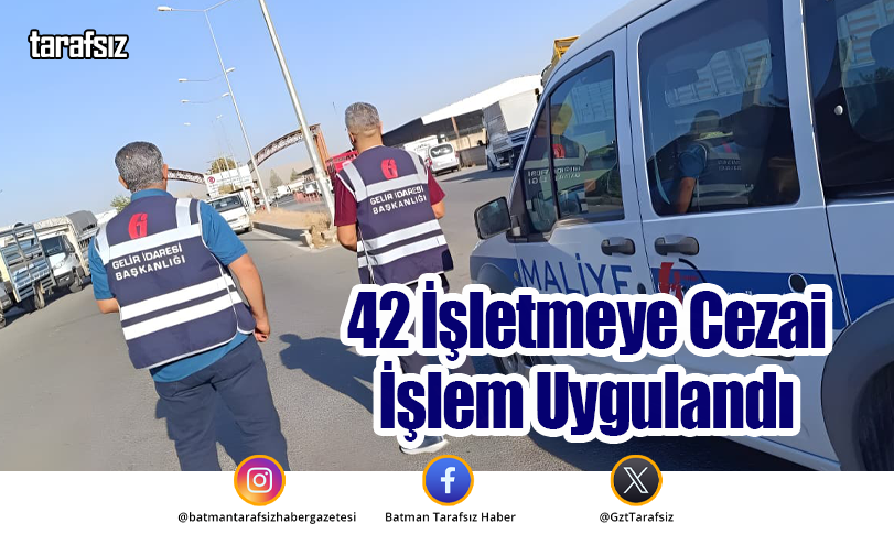 42 İşletmeye Cezai İşlem Uygulandı