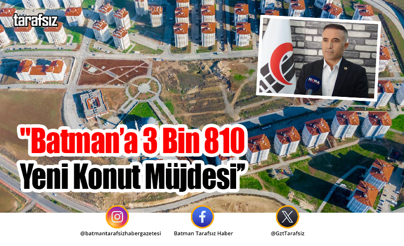 “Batman’a 3 Bin 810 Yeni Konut Müjdesi’’
