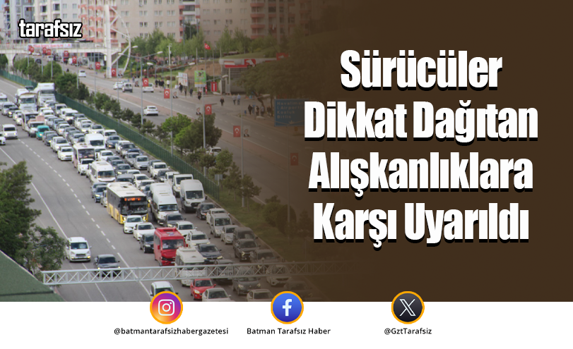 Sürücüler Dikkat Dağıtan Alışkanlıklara Karşı Uyarıldı