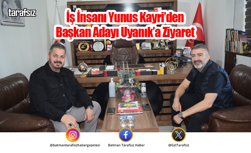 İş İnsanı Yunus Kayri’den Başkan Adayı Uyanık’a Ziyaret