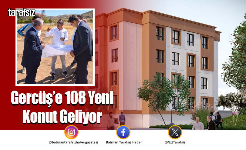 Gercüş’e 108 Yeni Konut Geliyor