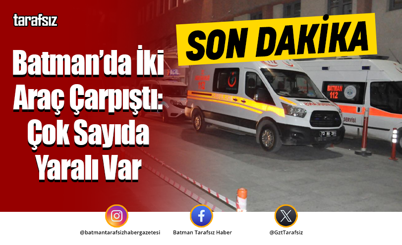 Batman’da İki Araç Çarpıştı: Çok Sayıda Yaralı Var