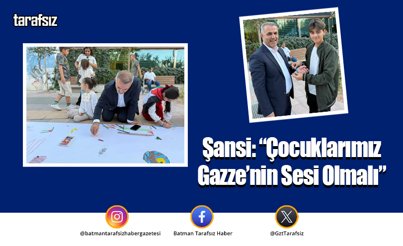 Şansi: “Çocuklarımız Gazze’nin Sesi Olmalı”