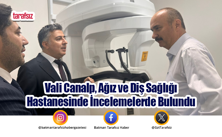 Vali Canalp, Ağız ve Diş Sağlığı Hastanesinde İncelemelerde Bulundu