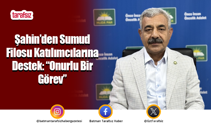 Şahin’den Sumud Filosu Katılımcılarına Destek: “Onurlu Bir Görev”