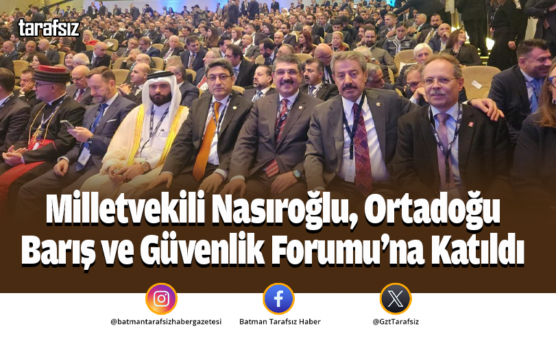 Milletvekili Nasıroğlu, Ortadoğu Barış ve Güvenlik Forumu’na Katıldı