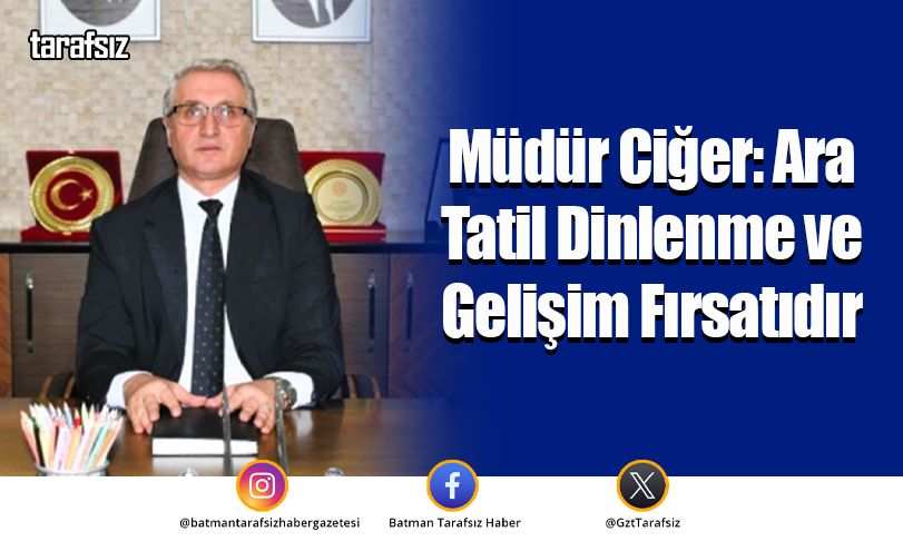 Müdür Ciğer: Ara Tatil Dinlenme ve Gelişim Fırsatıdır