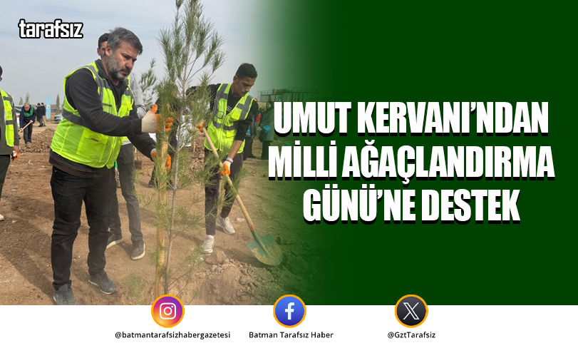 UMUT KERVANI’NDAN MİLLİ AĞAÇLANDIRMA GÜNÜ’NE DESTEK