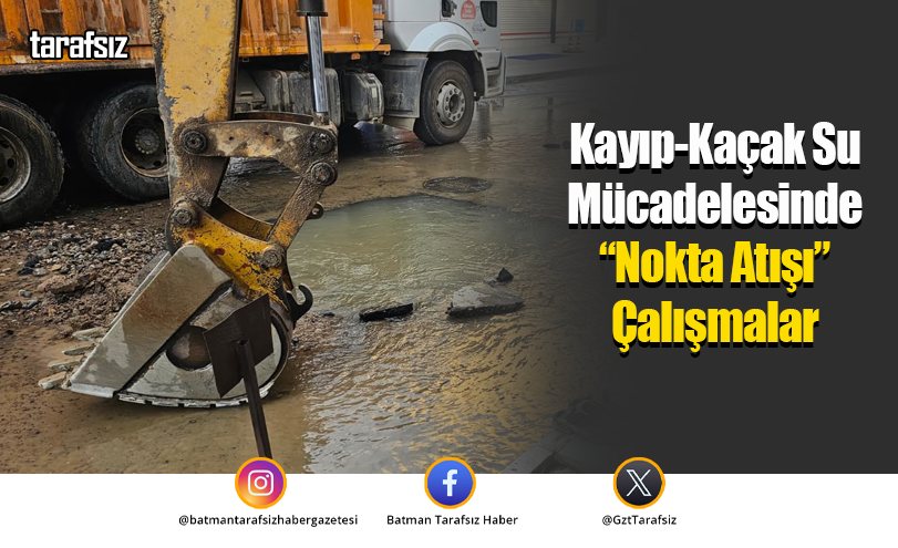 Kayıp-Kaçak Su Mücadelesinde “Nokta Atışı” Çalışmalar