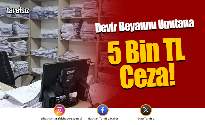 Devir Beyanını Unutana 5 Bin TL Ceza!