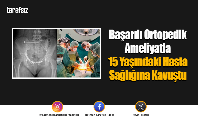 Başarılı Ortopedik Ameliyatla 15 Yaşındaki Hasta Sağlığına Kavuştu