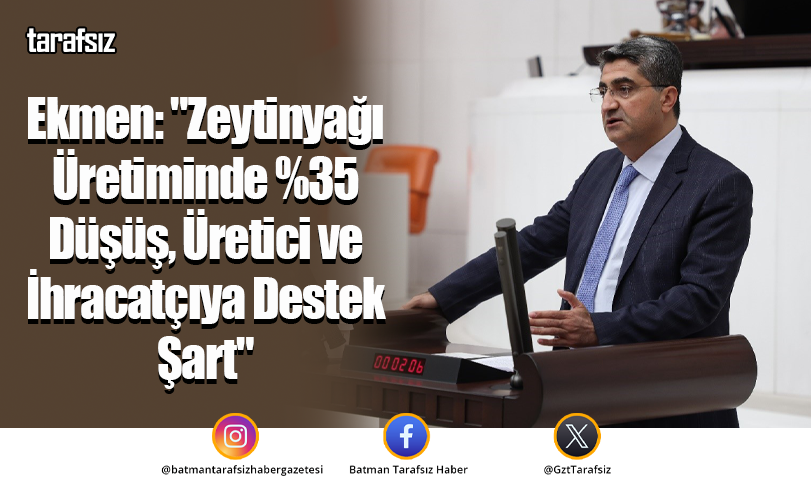 Ekmen: “Zeytinyağı Üretiminde %35 Düşüş, Üretici ve İhracatçıya Destek Şart”