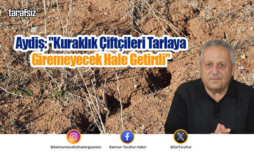 Aydiş: “Kuraklık Çiftçileri Tarlaya Giremeyecek Hale Getirdi”
