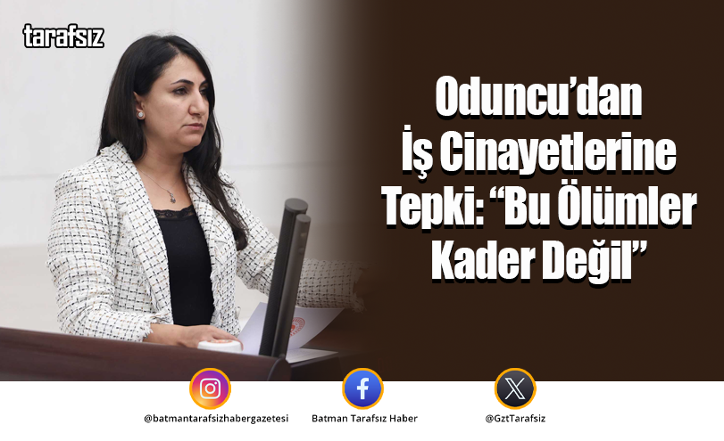 Oduncu’dan İş Cinayetlerine Tepki: “Bu Ölümler Kader Değil”