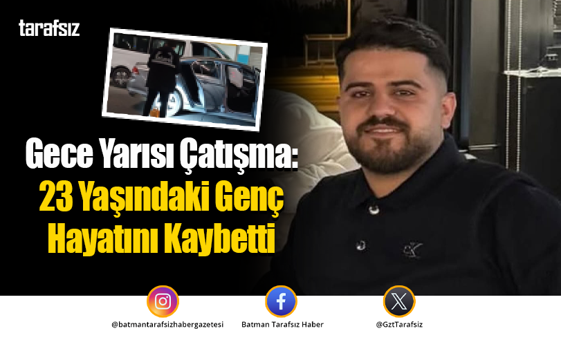 Gece Yarısı Çatışma: 23 Yaşındaki Genç Hayatını Kaybetti