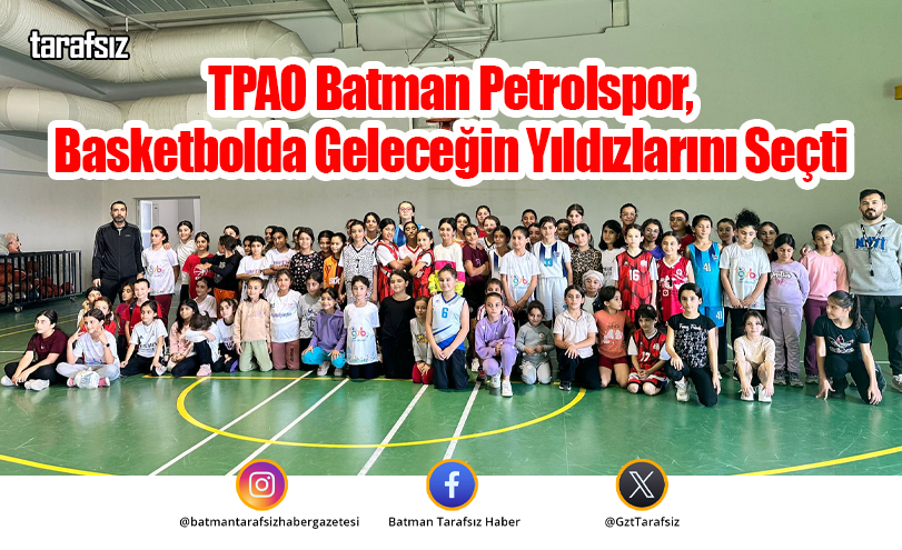 TPAO Batman Petrolspor, Basketbolda Geleceğin Yıldızlarını Seçti