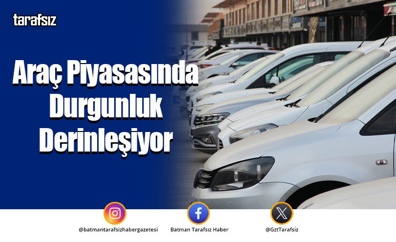 Araç Piyasasında Durgunluk Derinleşiyor