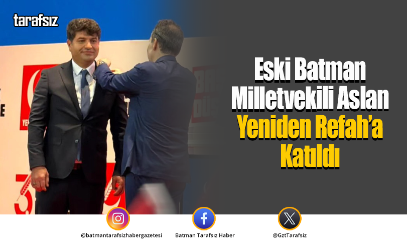 Eski Batman Milletvekili Aslan Yeniden Refah’a Katıldı