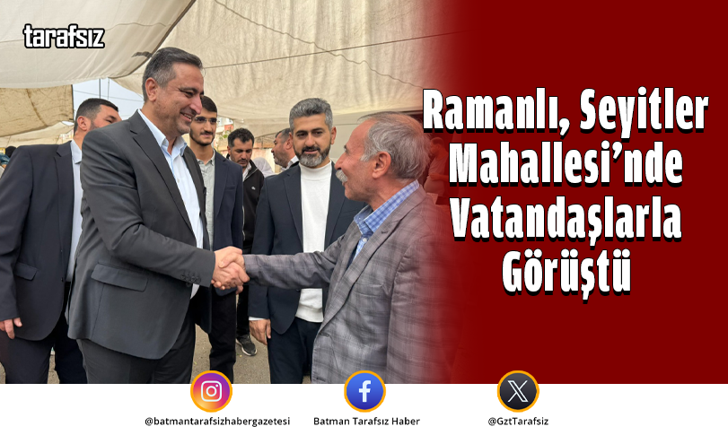 Ramanlı, Seyitler Mahallesi’nde Vatandaşlarla Görüştü