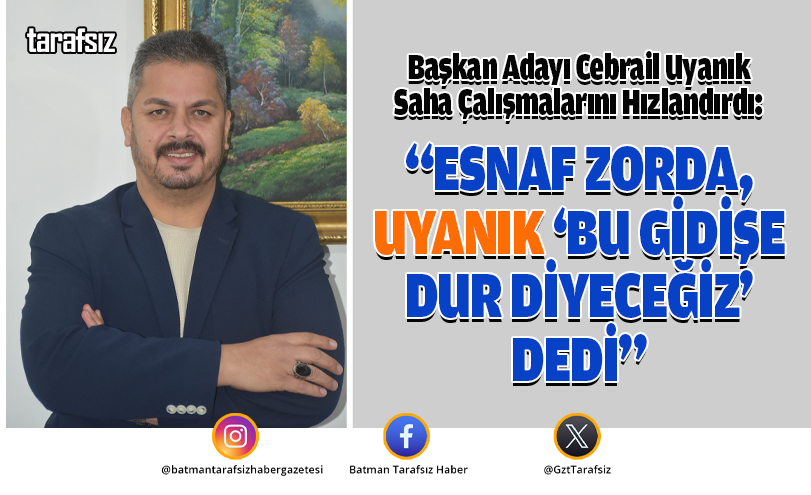 “ESNAF ZORDA, UYANIK ‘BU GİDİŞE DUR DİYECEĞİZ’ DEDİ”