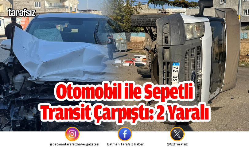 Otomobil ile Sepetli Transit Çarpıştı: 2 Yaralı