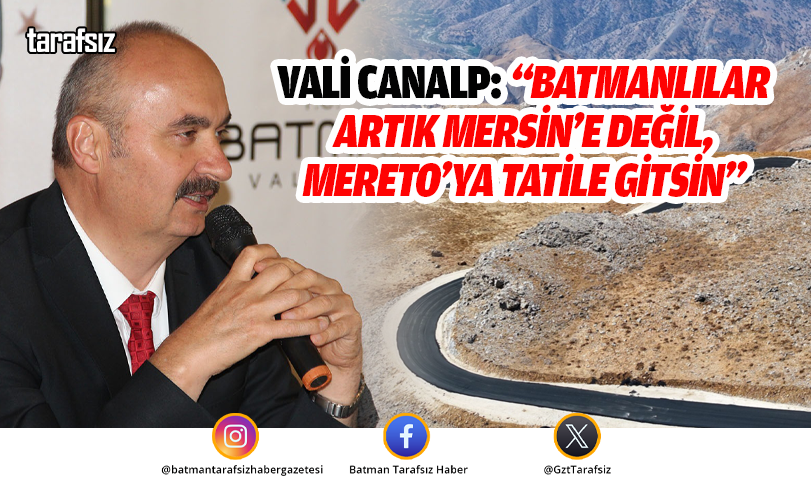 VALİ CANALP: “BATMANLILAR ARTIK MERSİN’E DEĞİL, MERETO’YA TATİLE GİTSİN”