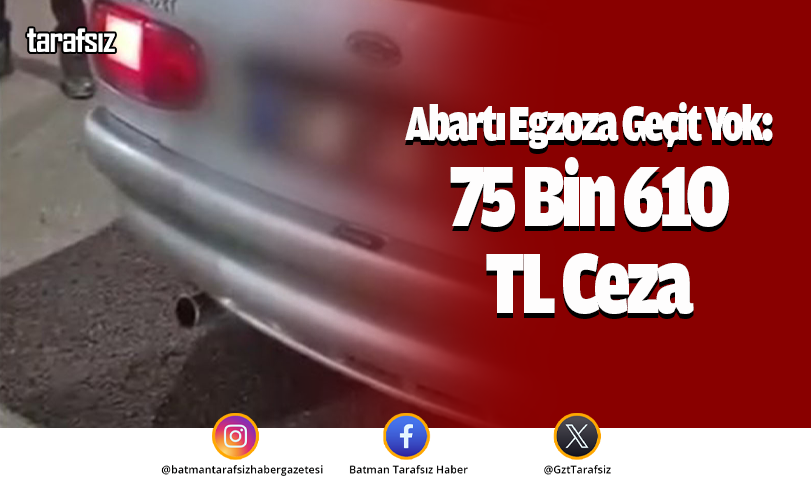 Abartı Egzoza Geçit Yok: 75 Bin 610 TL Ceza