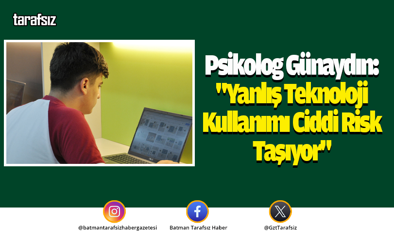 Psikolog Günaydın: “Yanlış Teknoloji Kullanımı Ciddi Risk Taşıyor”