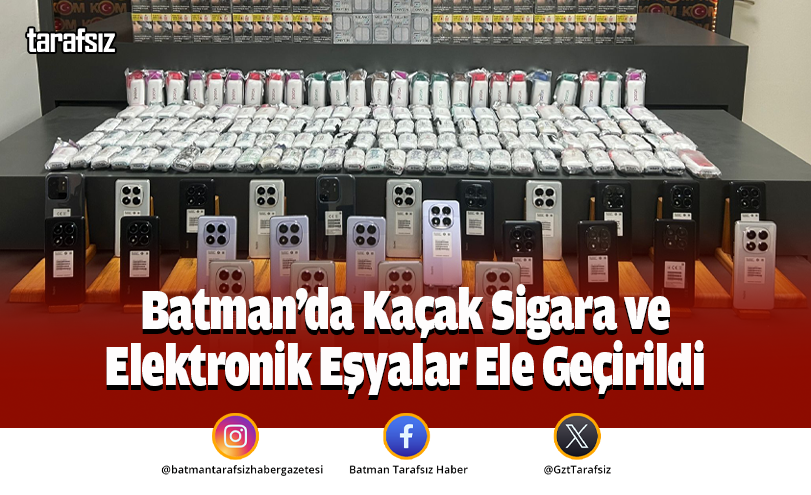 Batman’da Kaçak Sigara ve Elektronik Eşyalar Ele Geçirildi